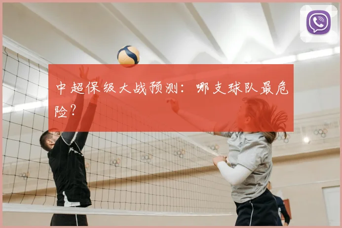 中超保级大战预测:哪支球队最危险?